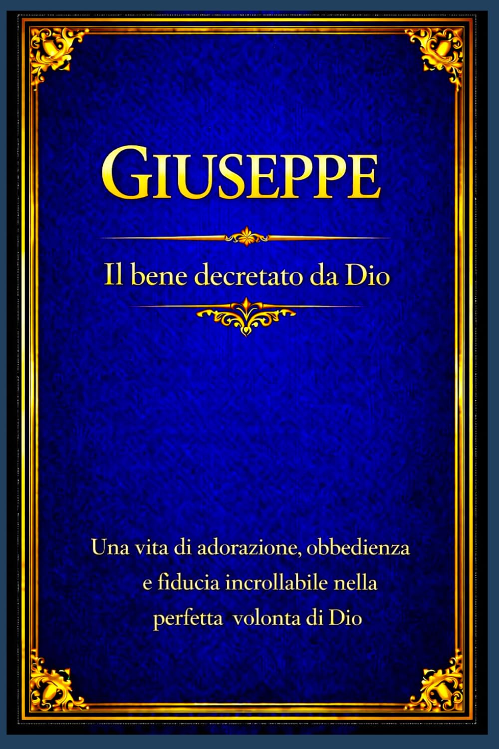 Giuseppe: Una vita di adorazione, obbedienza e fiducia incrollabile nella perfetta volontà di Dio