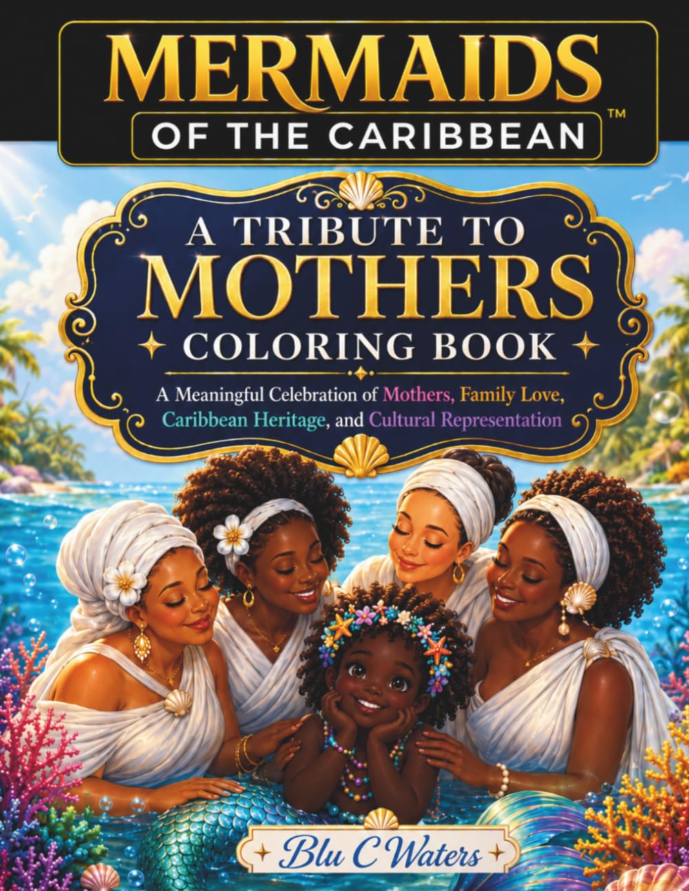 Mermaids of the Caribbean™ : A Tribute to Mothers Coloring Book: A Meaningful Celebration of Mothers, Family Love, Caribbean Heritage, and Cultural Representation
