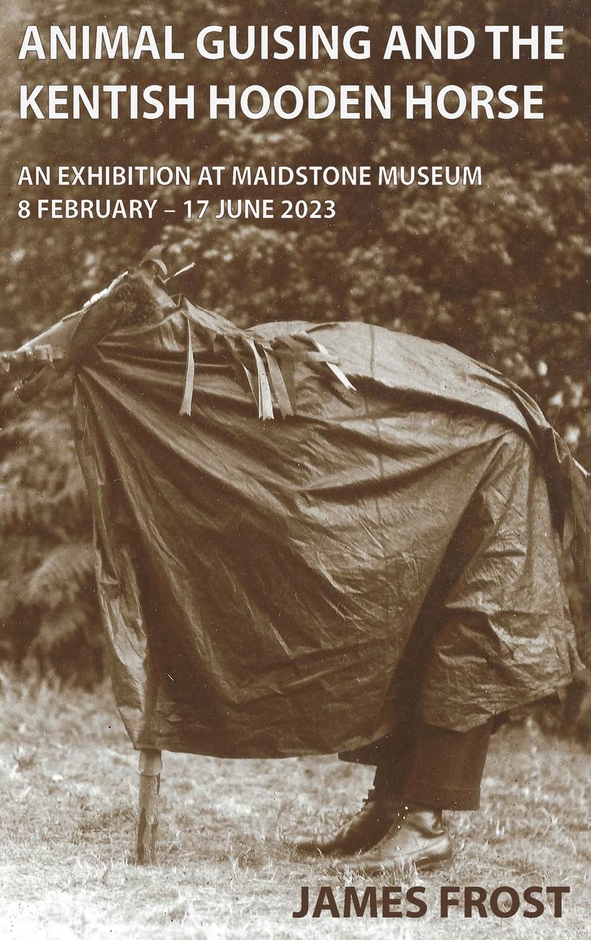Animal Guising and the Kentish Hooden Horse: An Exhibition at Maidstone Museum      Hardcover – January 1, 2023