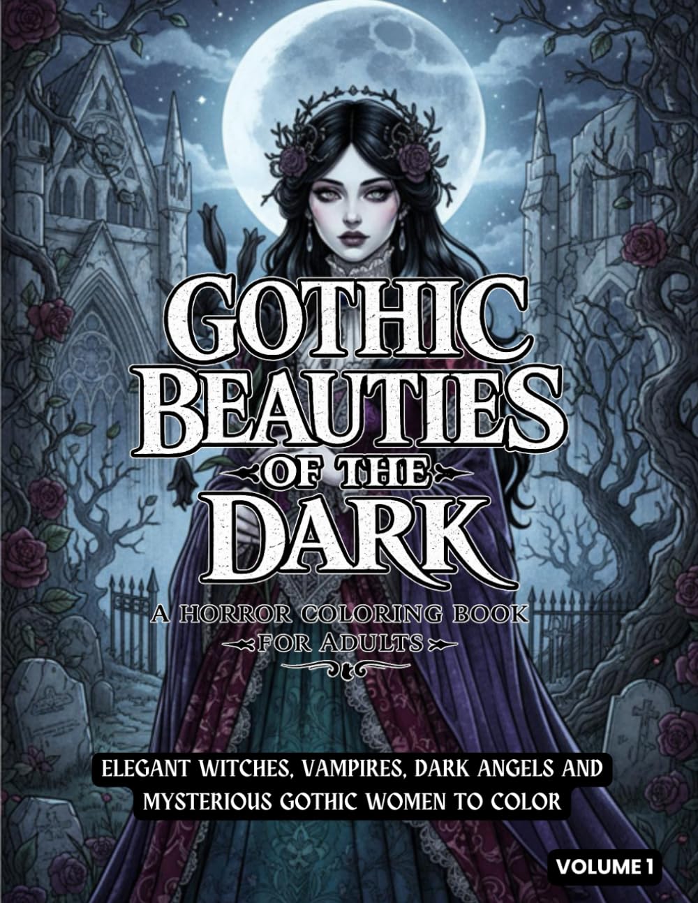 Gothic Beauties of The Dark: A Horror Coloring Book for Adults: Elegant Witches, Vampires, Dark Angels and Mysterious Gothic Women to Color (The Dark Legends Coloring Series)
