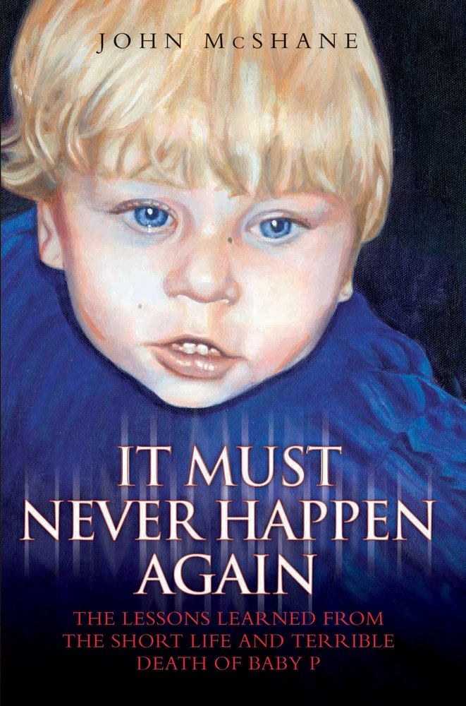 It Must Never Happen Again: The Lessons Learnt from the Short Life and Terrible Death of Baby P