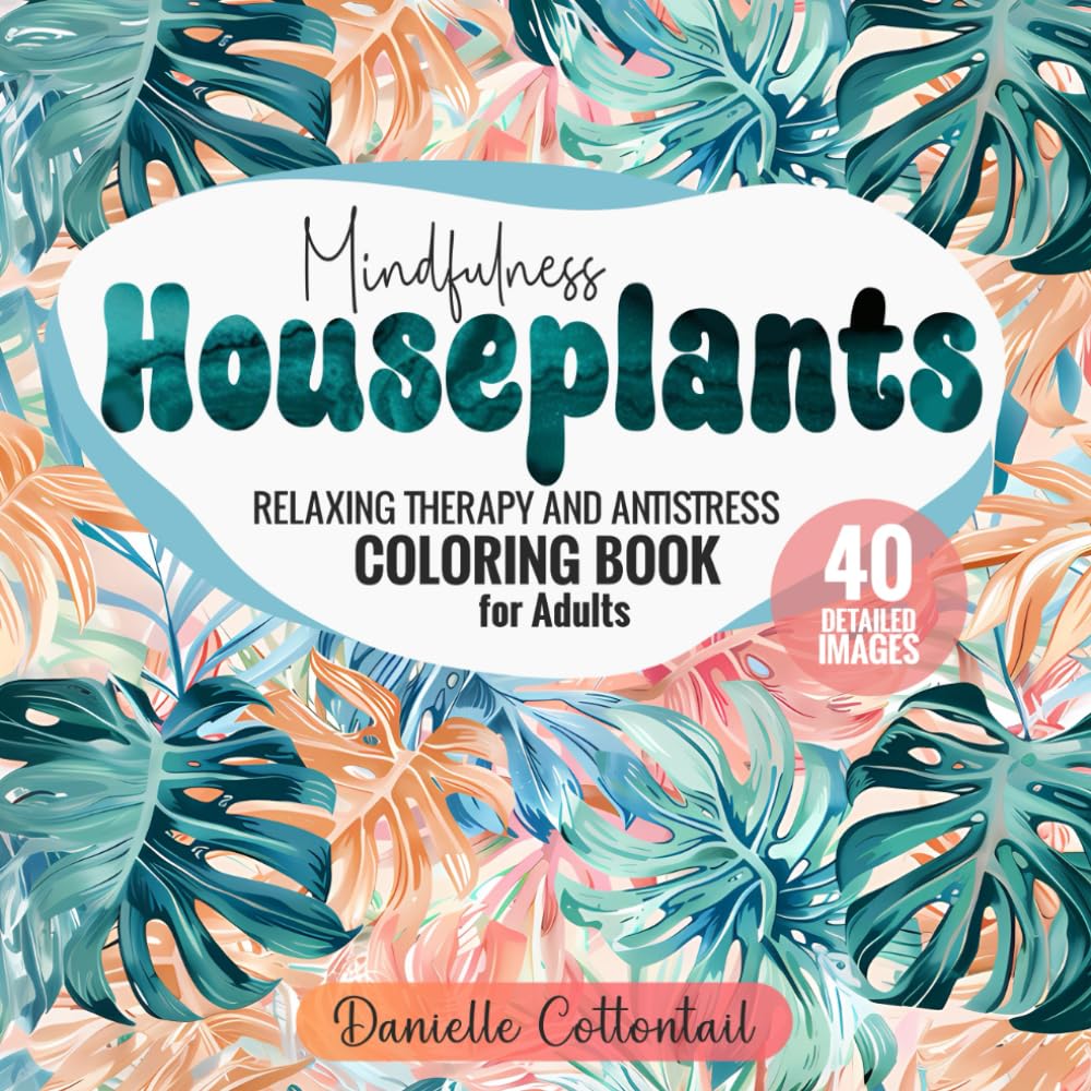 Mindfulness Houseplants Coloring Book: Relaxing Therapy and Anistress detailing Coloring Pages for Adults (Potted Plants Coloring Books for Plant lovers)