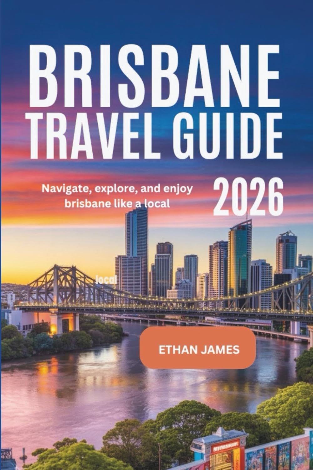 Brisbane Travel Guide 2026: Navigate, Explore, and Enjoy Brisbane Like a Local