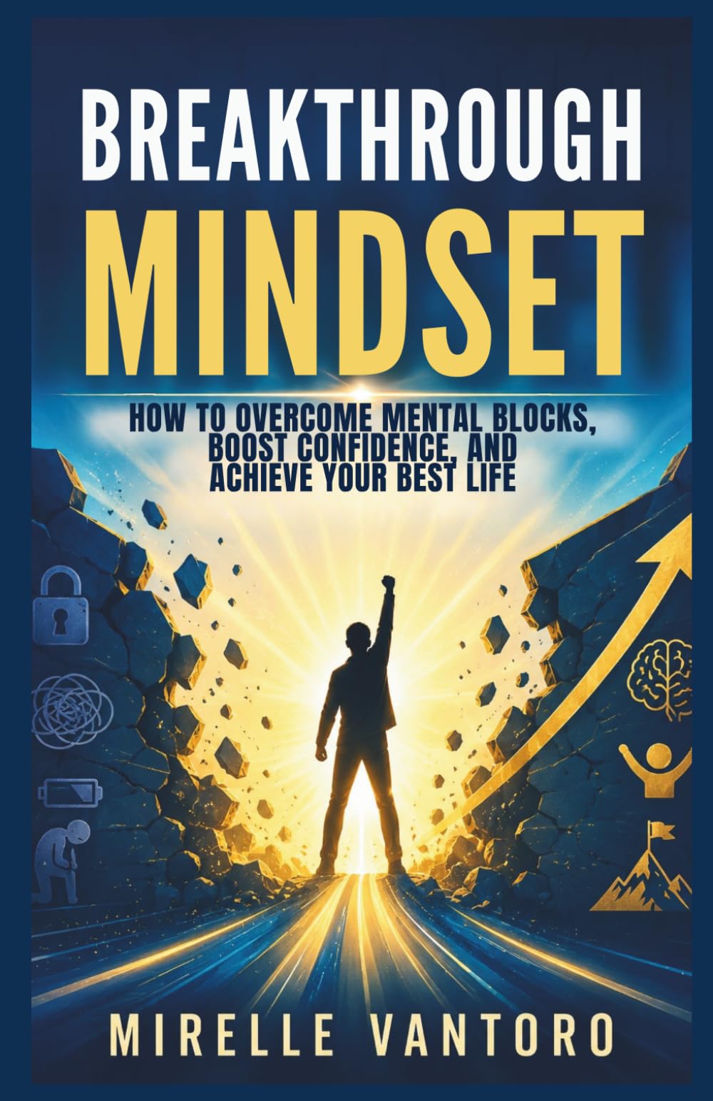 Breakthrough Mindset: How to Overcome Mental Blocks, Boost Confidence, and Achieve Your Best Life