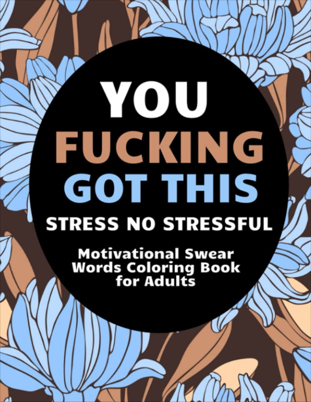 You Fucking Got This Stress No Stressful Motivational Swear Words Coloring Book For Adults: Great Coloring Book With 28 Funny Color Pages For Stress Relife And Relaxation