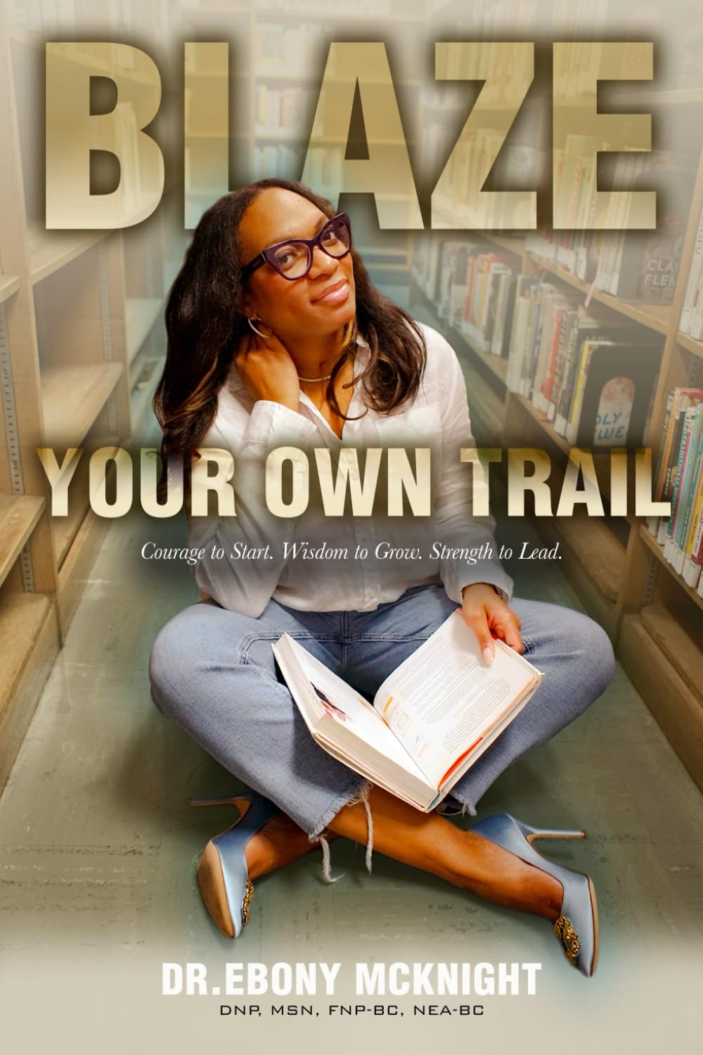 Blaze Your Own Trail: Courage to Start. Wisdom to Grow. Strength to Lead.