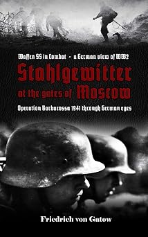 Stahlgewitter at the gates of Moscow Waffen SS in Combat a German view of WW2 Operation Barbarossa 1941 through German eyes