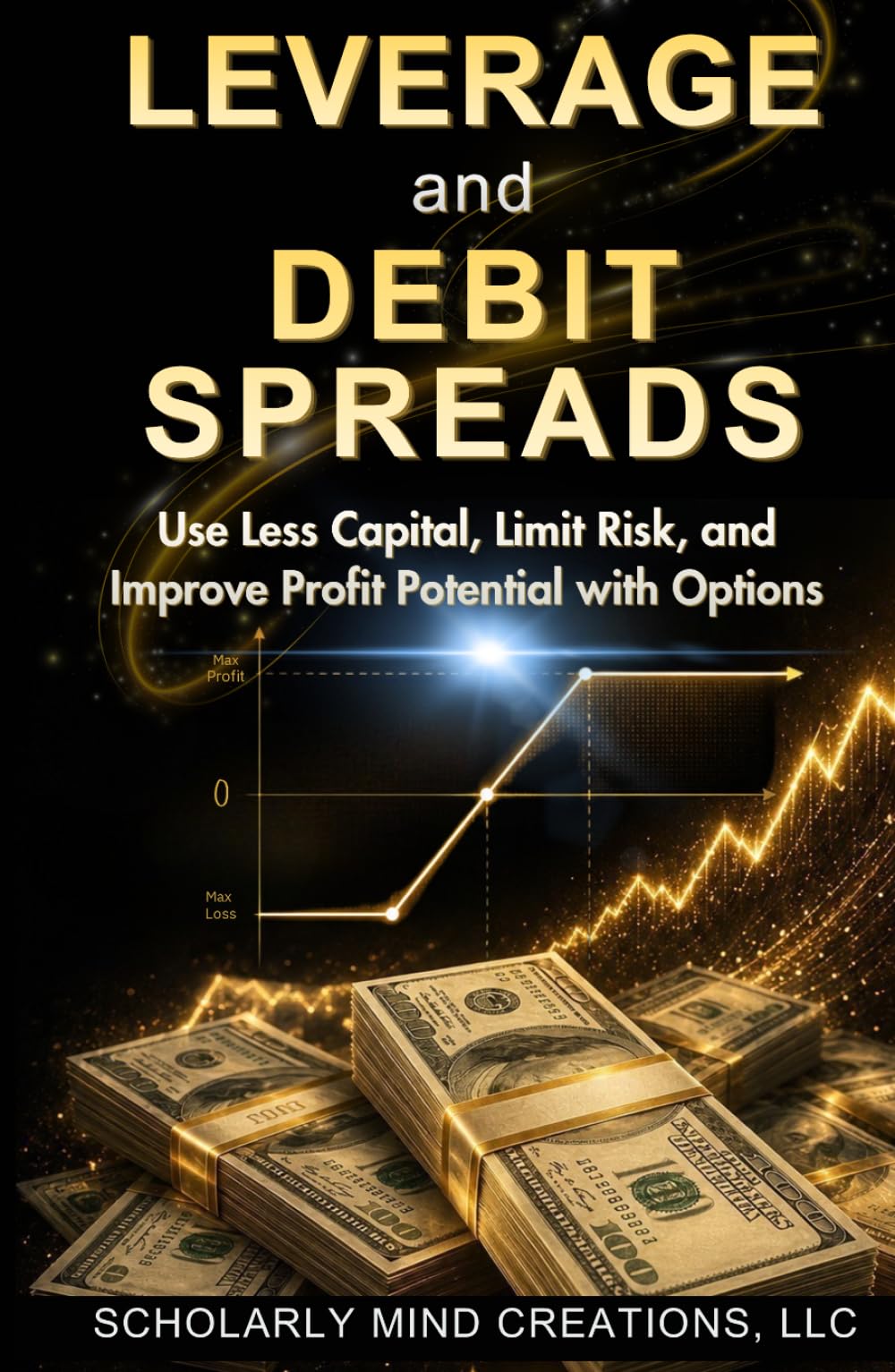 Leverage and Debit Spreads: Use Less Capital, Limit Risk, and Improve Profit Potential with Options