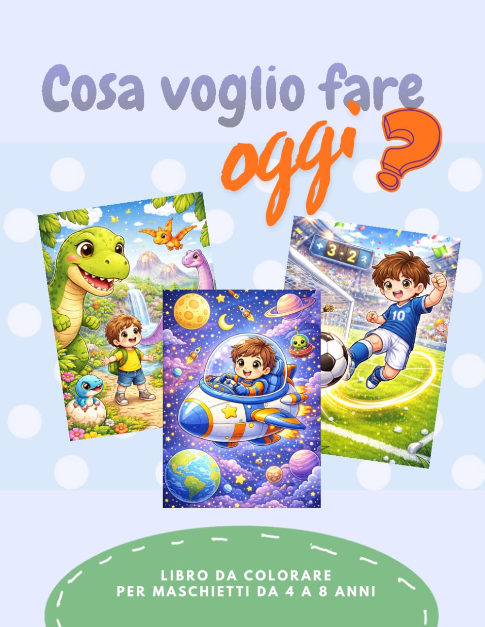 COSA VOGLIO FARE OGGI?: libro da colorare per maschietti da 4 a 8 anni