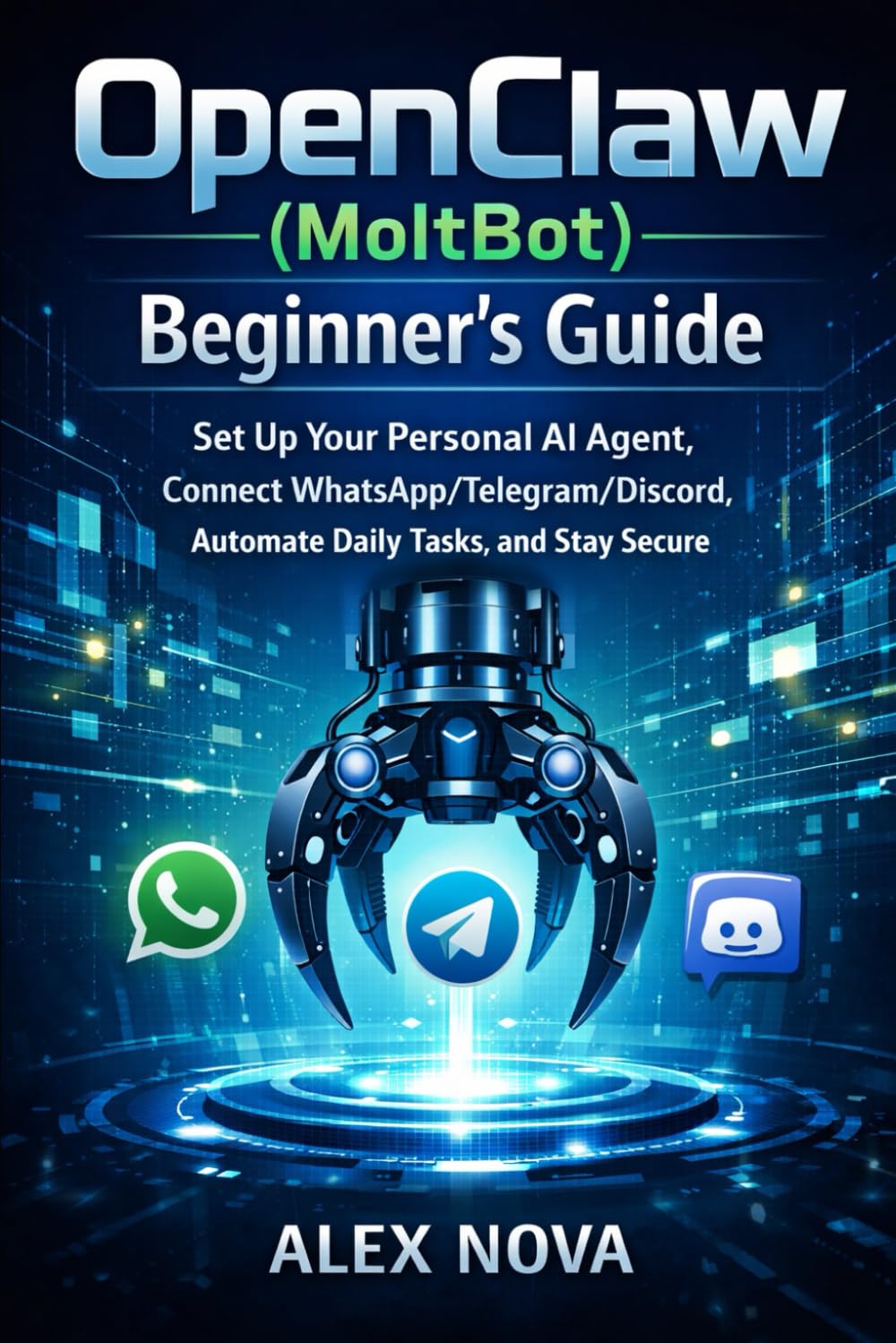 OpenClaw (MoltBot) Beginner’s Guide: Set Up Your Personal AI Agent, Connect WhatsApp/Telegram/Discord, Automate Daily Tasks, and Stay Secure