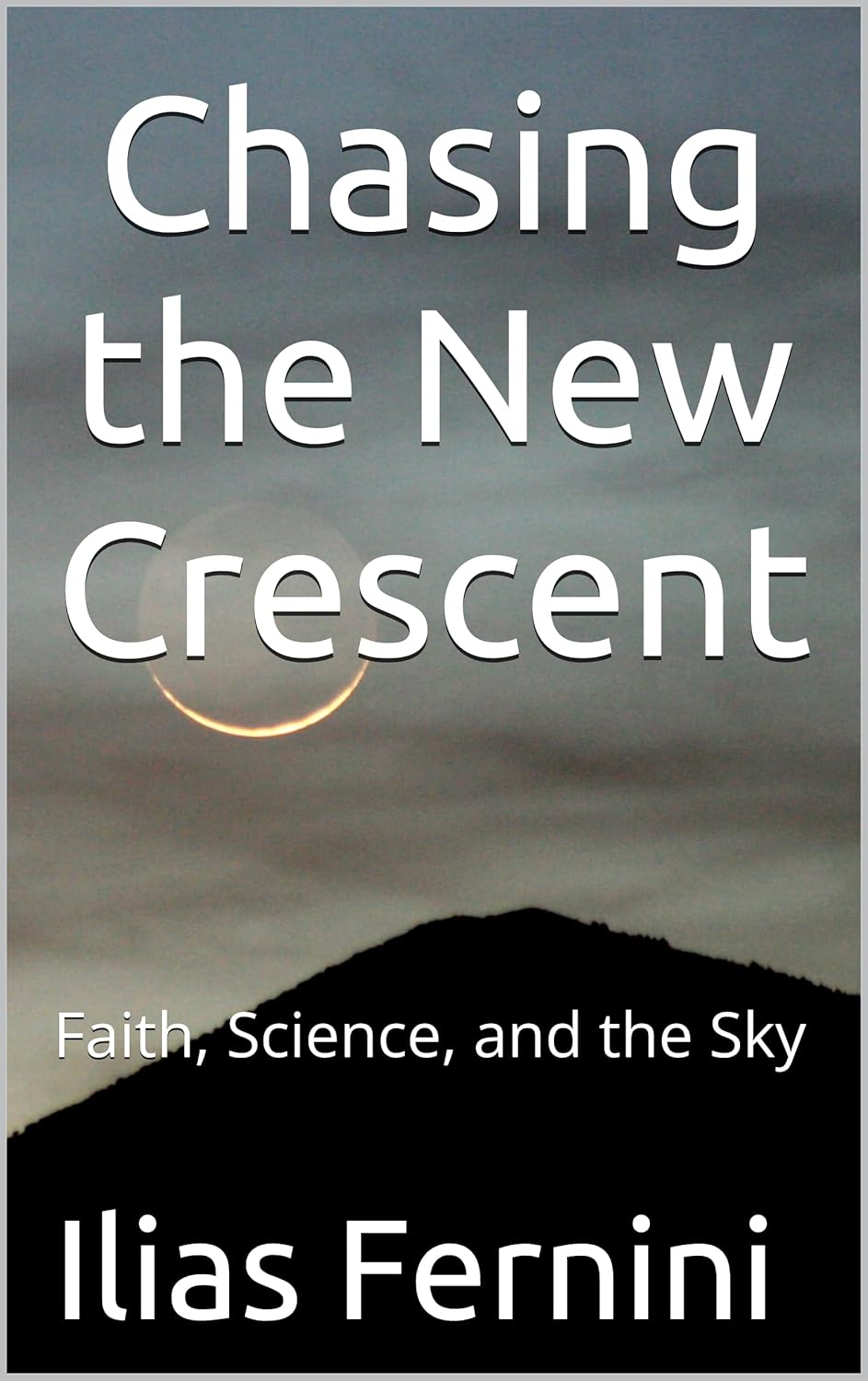 Chasing the New Crescent: : Faith, Science, and the Sky      Kindle Edition