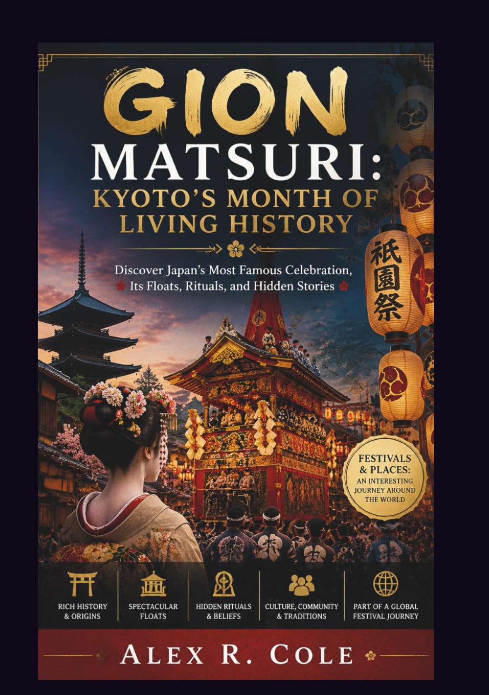 GION MATSURI: KYOTO’S MONTH OF LIVING HISTORY FESTIVALS & PLACES: AN INTERESTING JOURNEY AROUND THE WORLD: Discover Japan’s Most Famous Celebration, ... tourist attraction From Around The World)