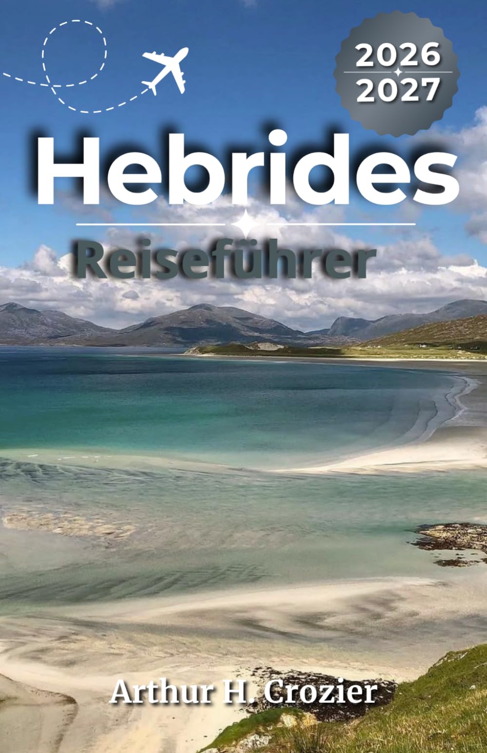 Hebriden Reiseführer 2026-2027: Unterkünfte, Fährplanung, Küstenrouten, Strandtage, Wanderungen und einfache Inselrouten