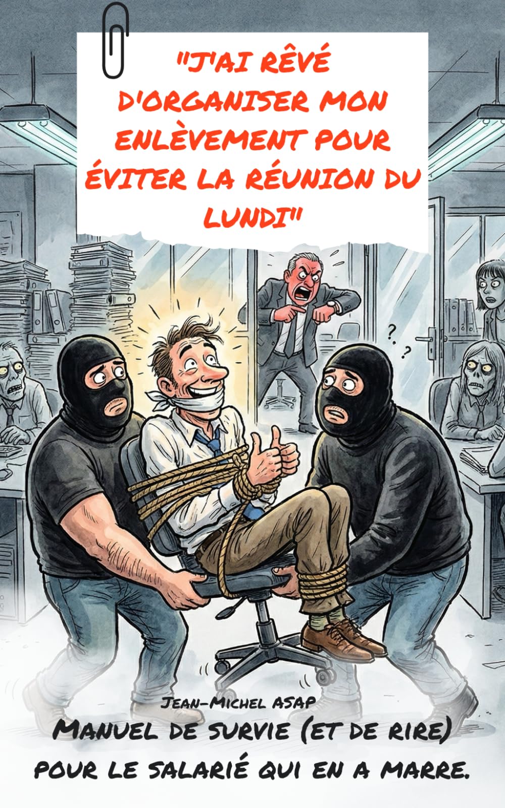 J'AI RÊVÉ D'ORGANISER MON ENLÈVEMENT POUR ÉVITER LA RÉUNION DU LUNDI: Manuel de survie (et de rire) pour le salarié qui en a marre