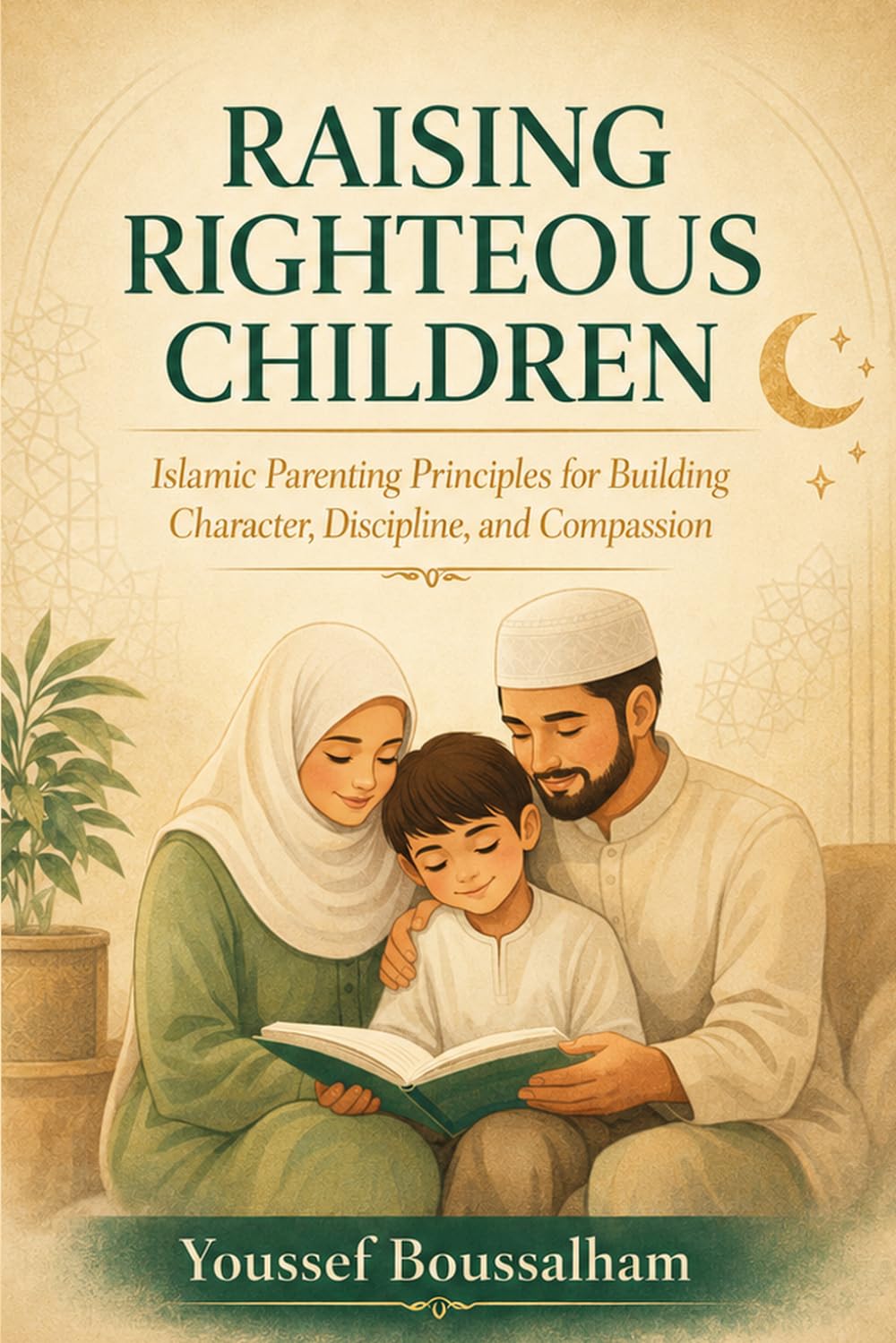 RAISING RIGHTEOUS CHILDREN: Islamic Parenting Principles for Building Character, Discipline, and Compassion