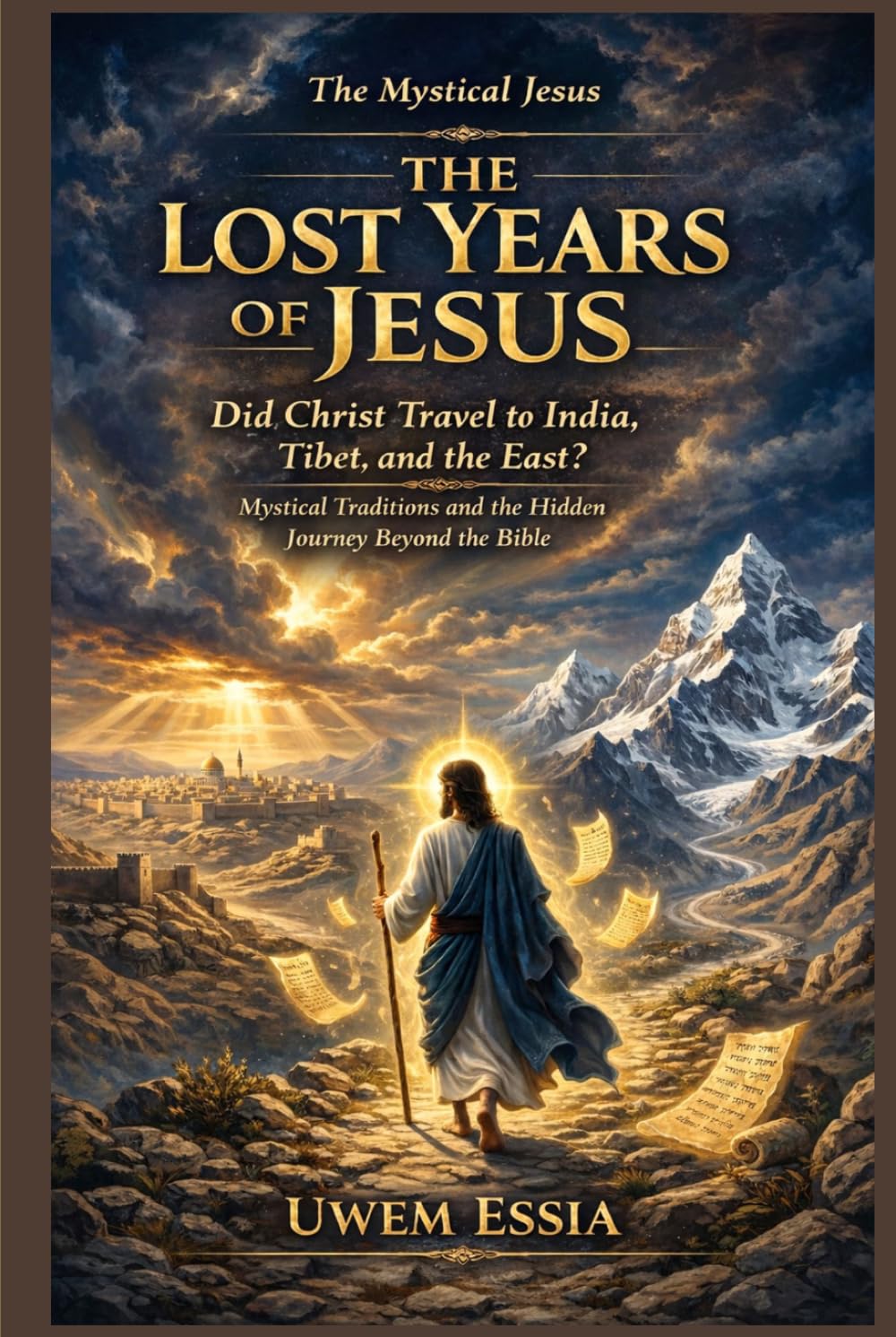 THE LOST YEARS OF JESUS: The Mystical Jesus: Did Christ Travel to India, Tibet, and the East? Mystical Traditions and the Hidden Journey Beyond the Bible (Christianity Books)