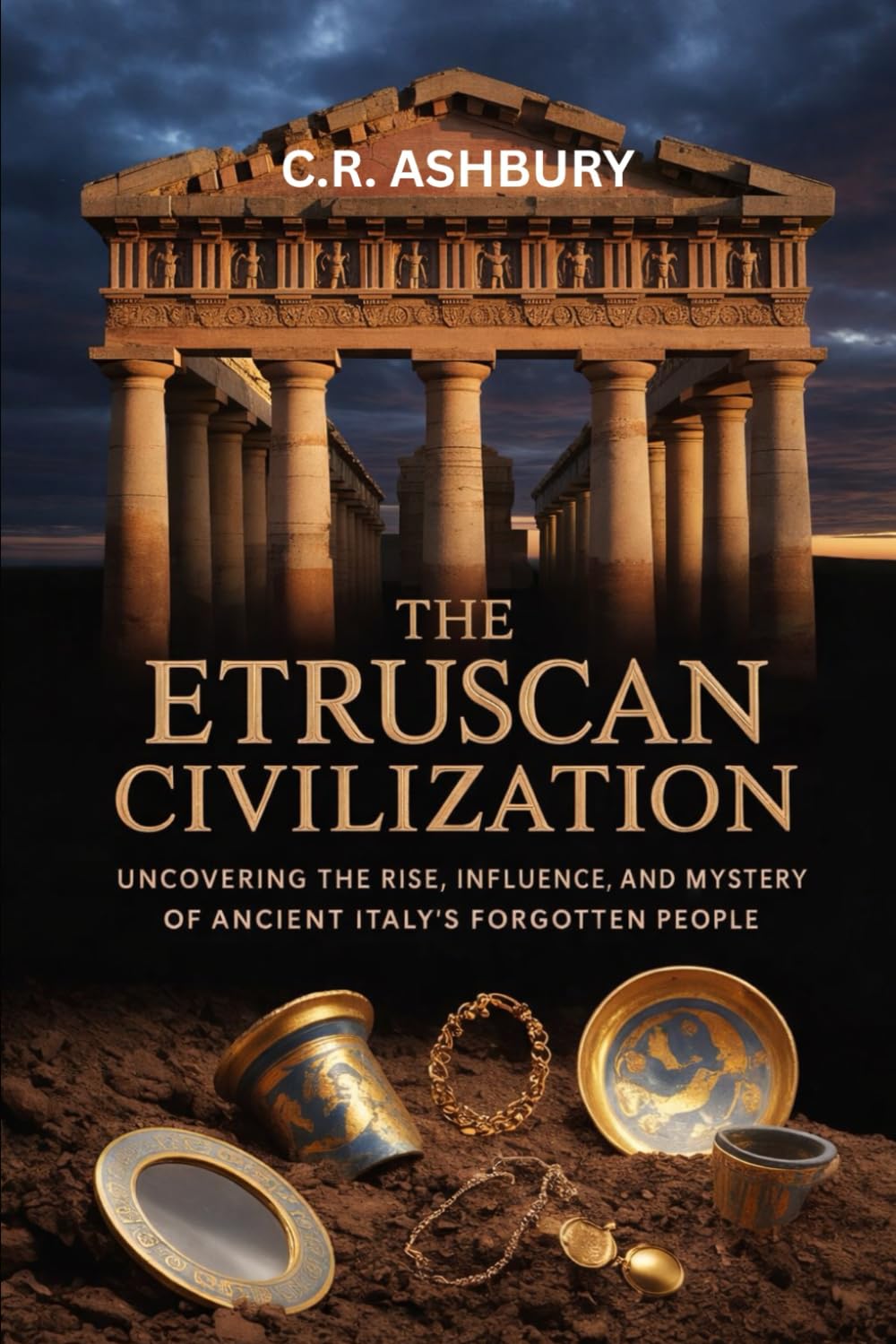 The Etruscan Civilization: Uncovering the Rise, Influence, and Mystery of Ancient Italy’s Forgotten People (Legends of Greece and Rome: Philosophers, Gladiators, and Emperors)