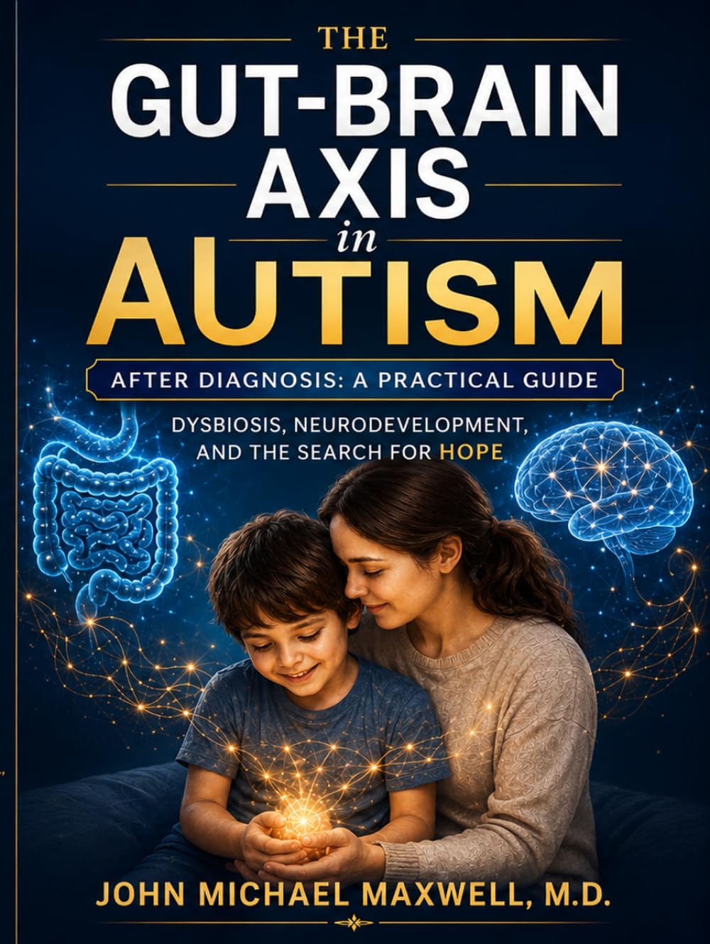 The Gut Brain Axis in Autism: After Diagnosis, A practical Guide: Dysbiosis, Neurodevelopment and the Search for Hope