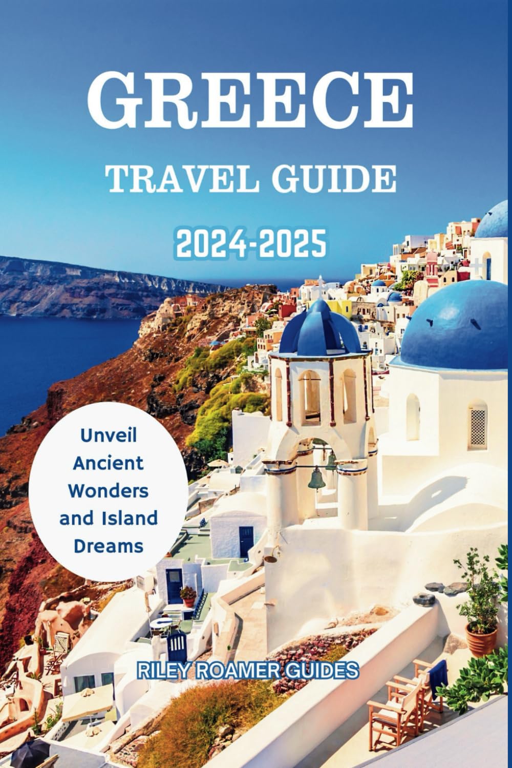 Greece Travel Guide (2024 - 2025): Unveil Ancient Wonders and Island Dreams