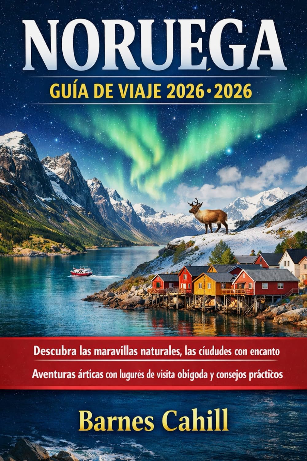 NORUEGA GUÍA DE VIAJE 2026: Descubra las maravillas naturales, las ciudades con encanto " Aventuras árticas con lugares de visita obligada y consejos prácticos (Mapa de Includes)