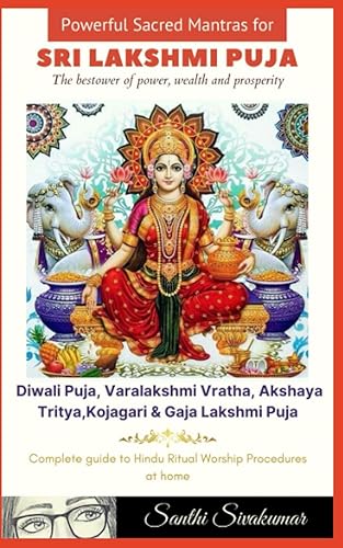 Sri Lakshmi Puja : Powerful Sacred Mantras &amp; Complete guide to ritual worship: Diwali Puja, Varalakshmi Vratha,Akshaya Tritiya, Kojagari Puja, Gaja Lakshmi Puja