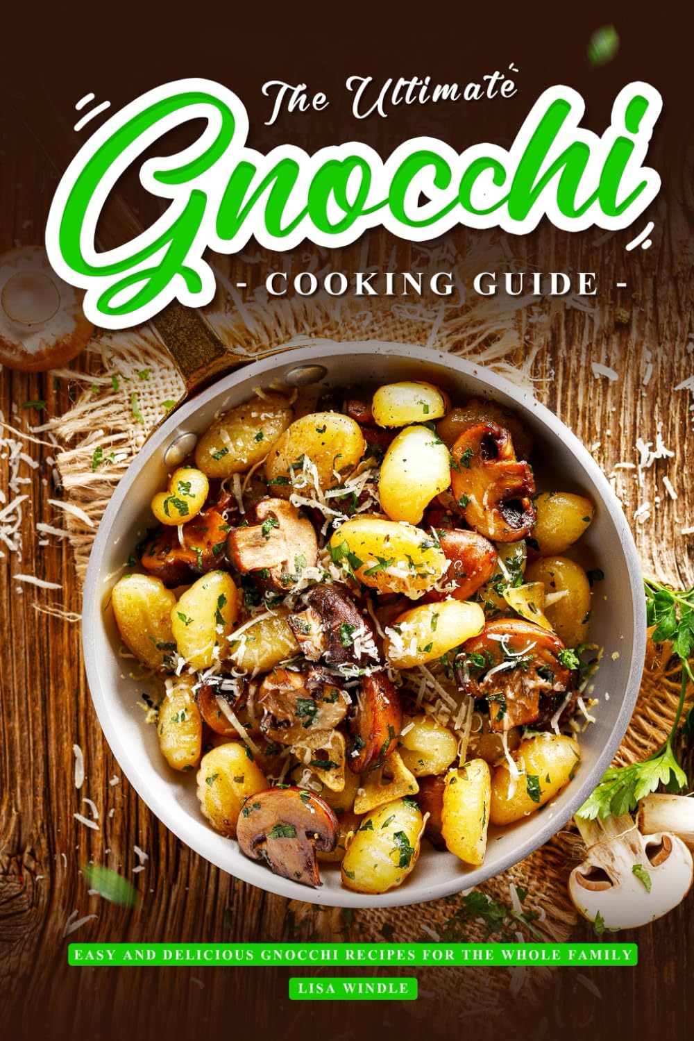 The Ultimate Gnocchi Cooking Guide: Easy and Delicious Gnocchi Recipes for The Whole Family