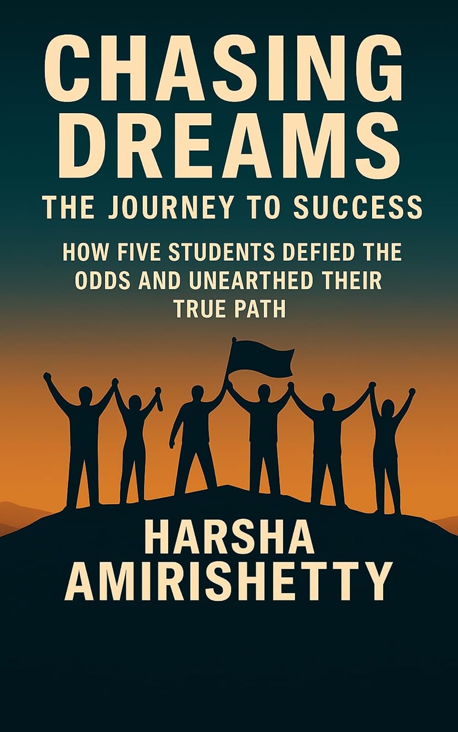CHASING DREAMS : THE JOURNEY TO SUCCESS: How Five Students Defied the Odds and Unearthed Their True Path      Kindle Edition