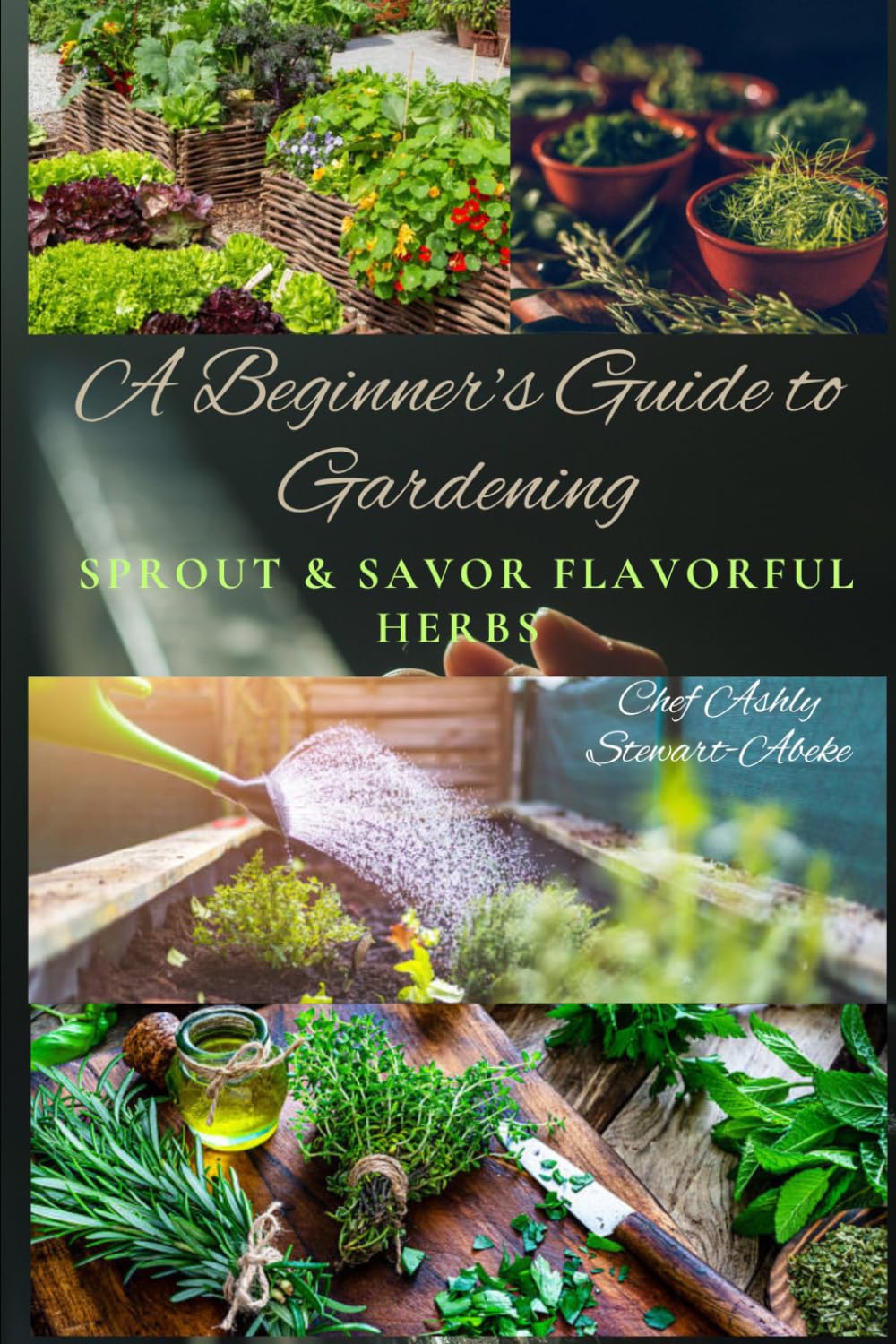 A Beginner’s Guide to Gardening: Sprout & Savor Flavorful Herbs: Indoor & Outdoor Herb Gardening for Beginners (The Sprout & Savor Series)