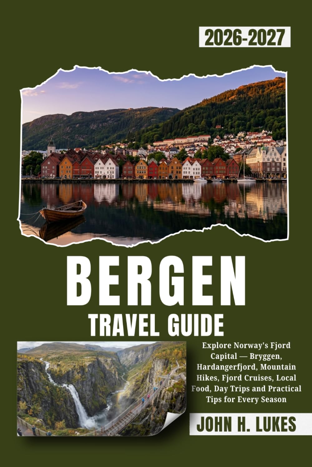 BERGEN TRAVEL GUIDE 2026-2027: Explore Norway's Fjord Capital — Bryggen, Hardangerfjord, Mountain Hikes, Fjord Cruises, Local Food, Day Trips and Practical Tips for Every Season