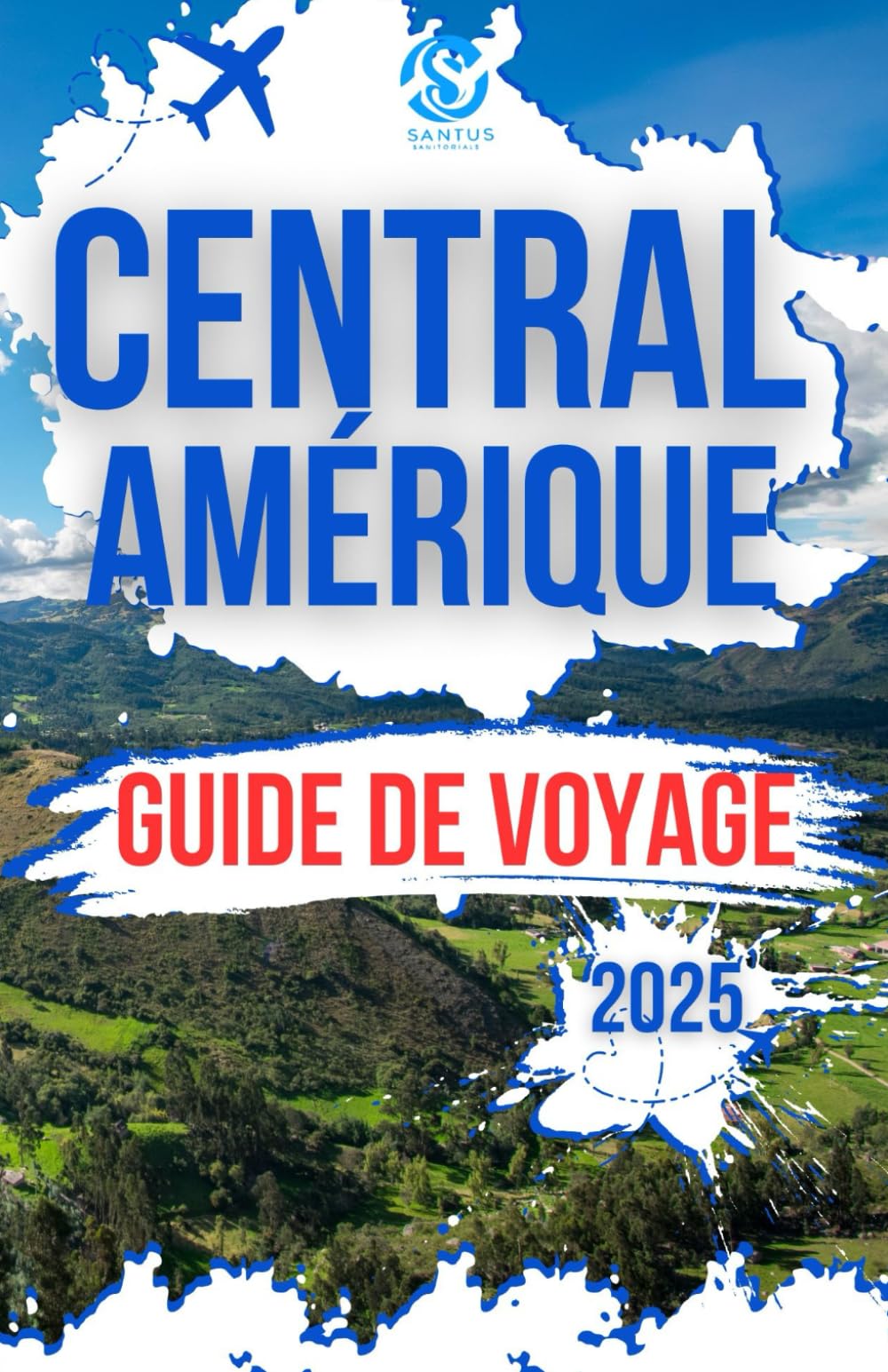 Central Amérique Guide De Voyage 2025: Conseils d'initiés et conseils d'experts pour visiter le Mexique, le Costa Rica, le Belize, le Guatemala, le Honduras, le Salvador, le Nicaragua et le Panama