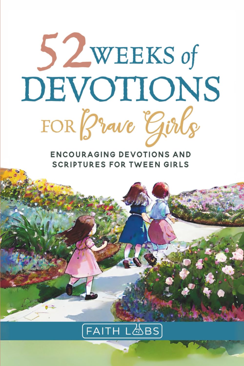52 Weeks of Devotions for Brave Girls: Encouraging Devotions and Scriptures for Tween Girls (Tween Devotional for Girls)