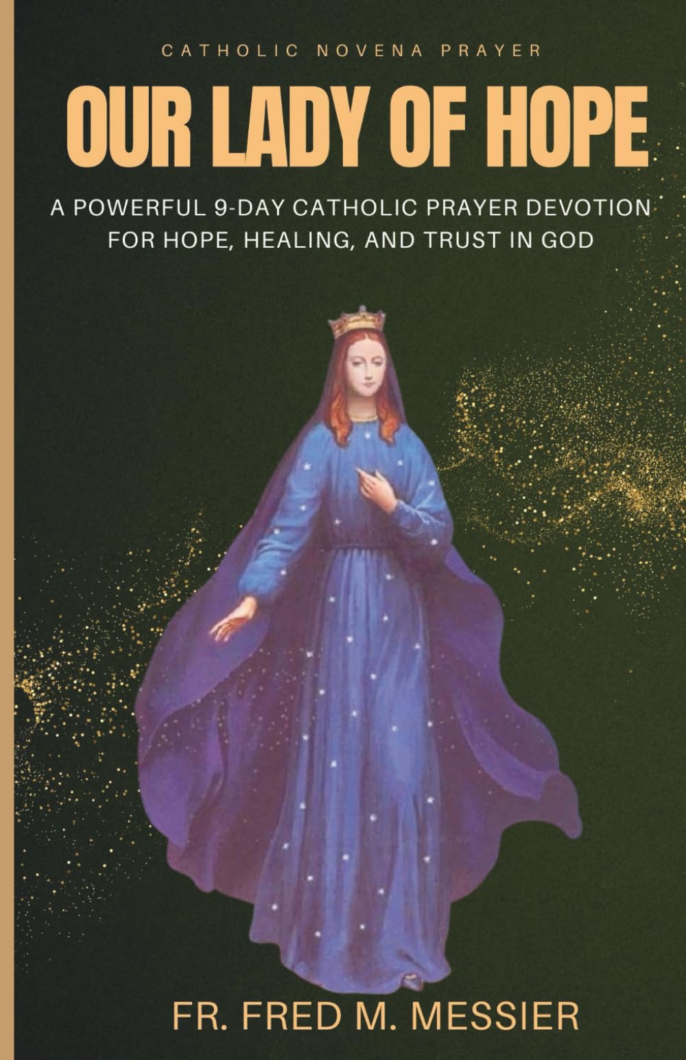 OUR LADY OF HOPE: A Powerful 9-Day Catholic Prayer Devotion For Hope, Healing, And Trust In God; Catholic Novena prayer