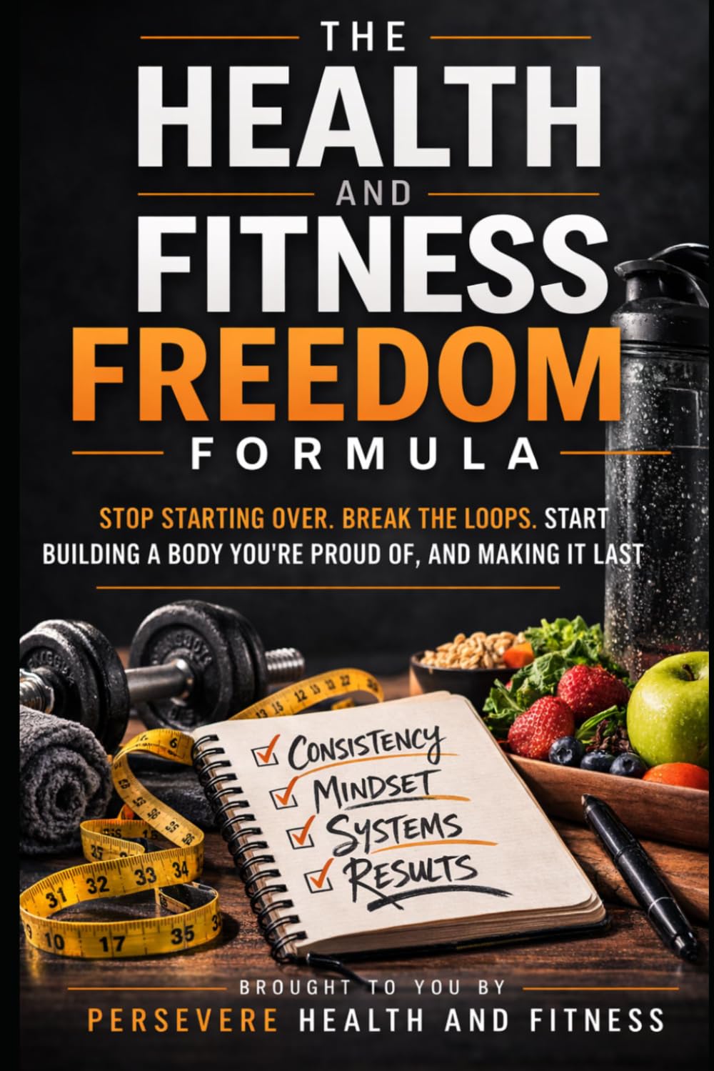 The Health and Fitness Freedom Formula: Stop Starting Over. Break the Loops. Start Building a Body You're Proud Of, and Making It Last