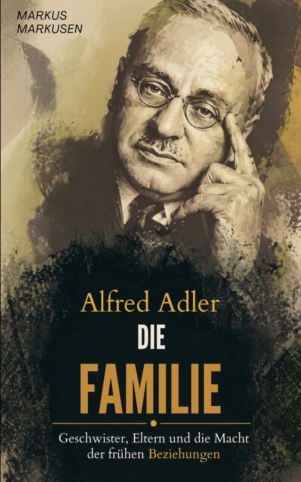 Alfred Adler - Die Familie: Geschwister, Eltern und die Macht der frühen Beziehungen: 5 (Alfred Adler Serie - Deutsch)
