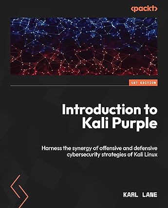 Introduction to Kali Purple: Haess the synergy of offensive and defensive cybersecurity strategies of Kali Linux