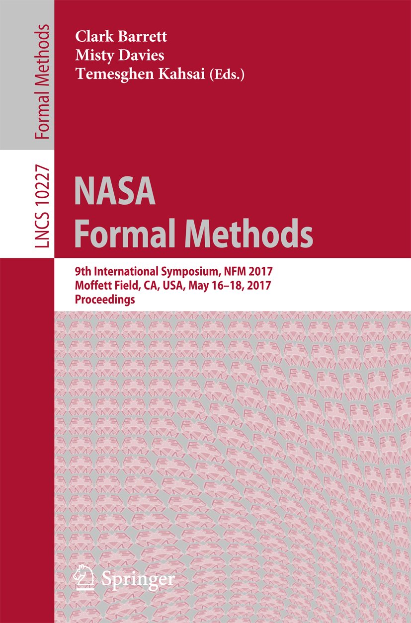 NASA Formal Methods: 9th International Symposium, NFM 2017, Moffett Field, CA, USA, May 16-18, 2017, Proceedings: 10227 (Lecture Notes in Computer Science)