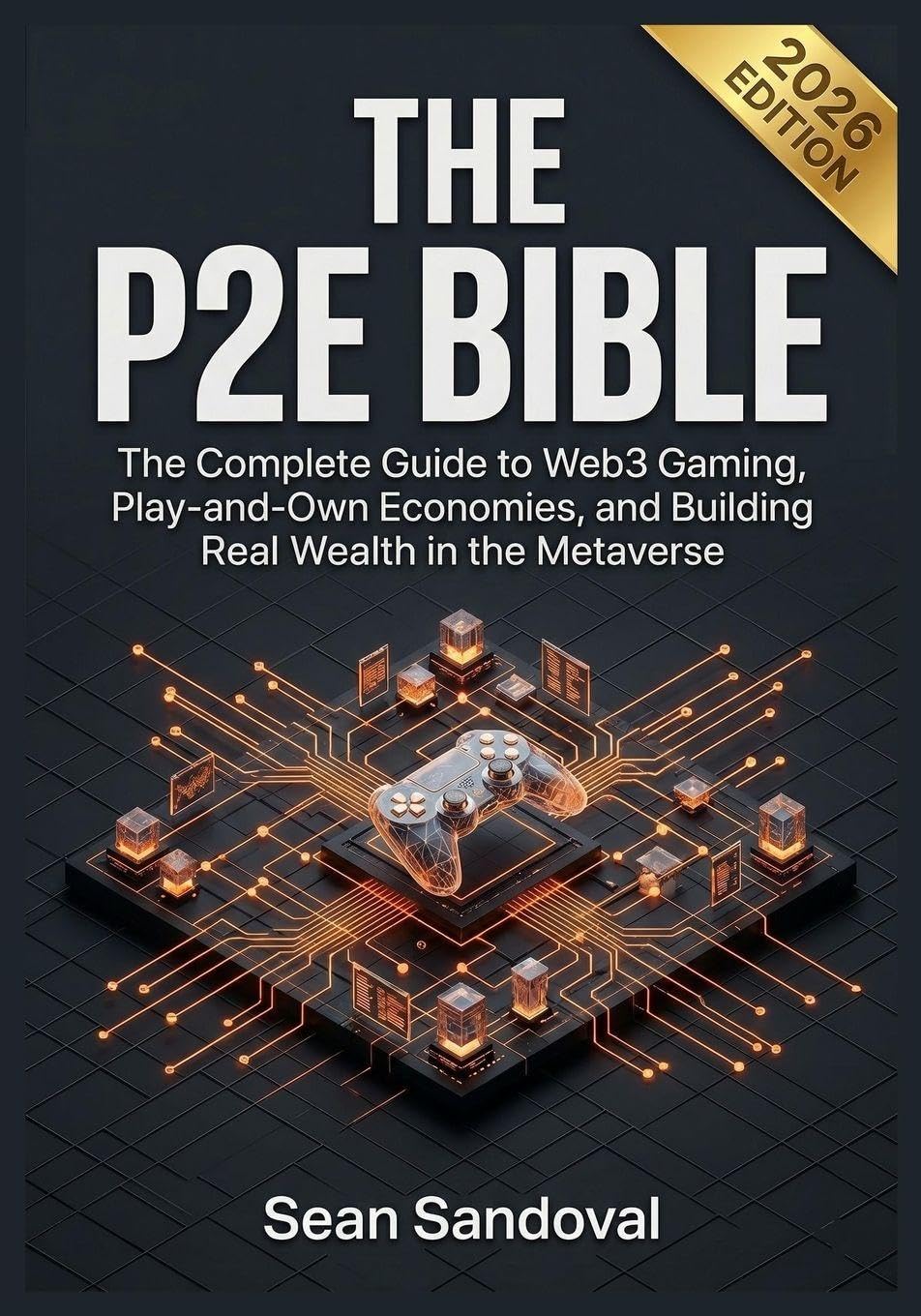 The P2E Bible: The Complete Guide to Web3 Gaming, Play-and-Own Economies, and Building Real Wealth in the Metaverse (1)