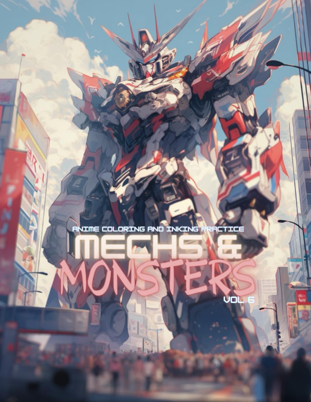 Anime Coloring and Inking Practice: Mechs & Monsters Volume 6: Japanese Manga Inspured Coloring Book for Kids, Teens and Adults, Mecha and Kaiju Action