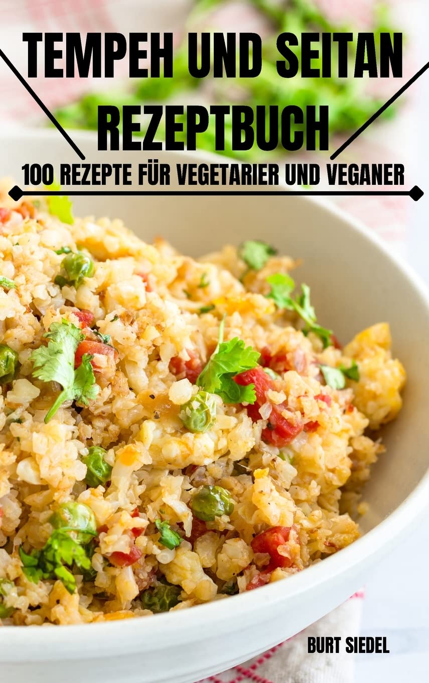 Tempeh Und Seitan Rezeptbuch: 100 Rezepte Für Vegetarier Und Veganer