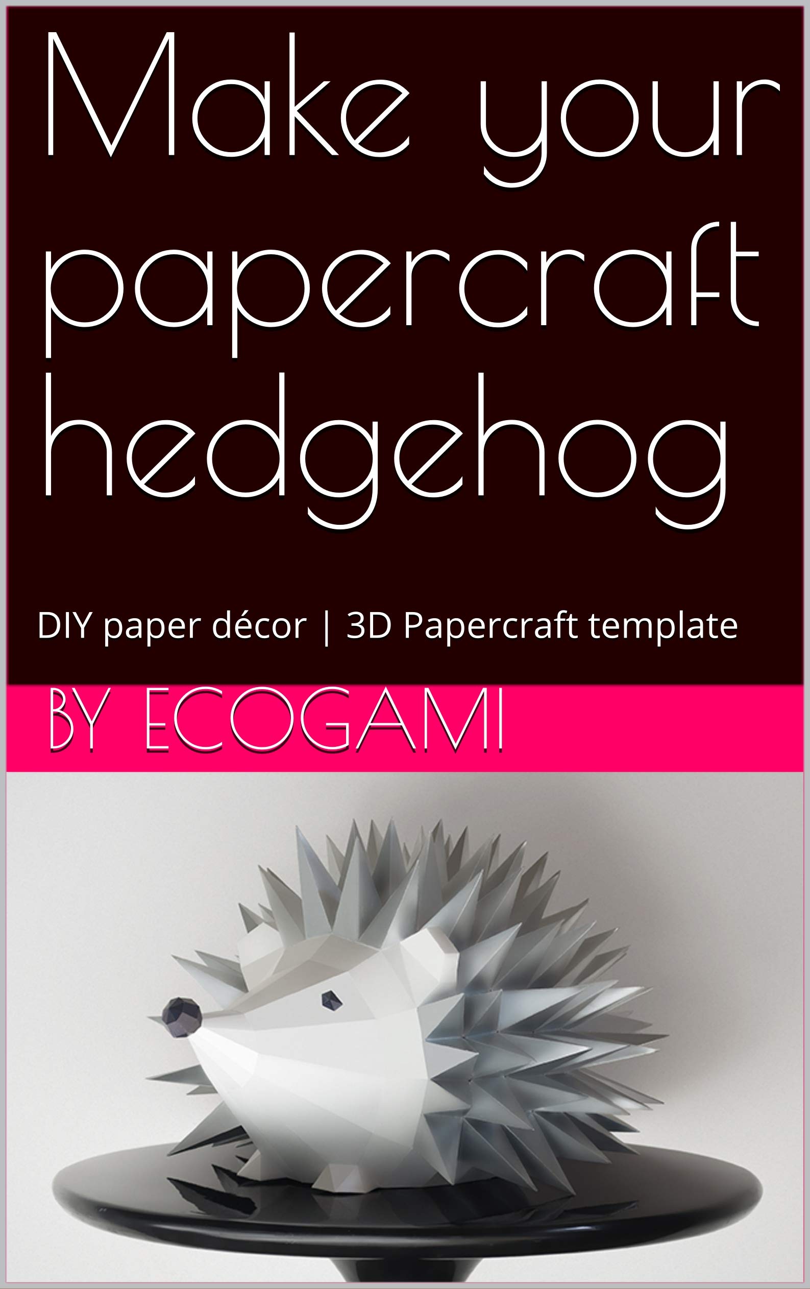 Make your own papercraft hedgehog: DIY paper décor | 3D sculpture | Papercraft template (Ecogami Papercraft Book 61)