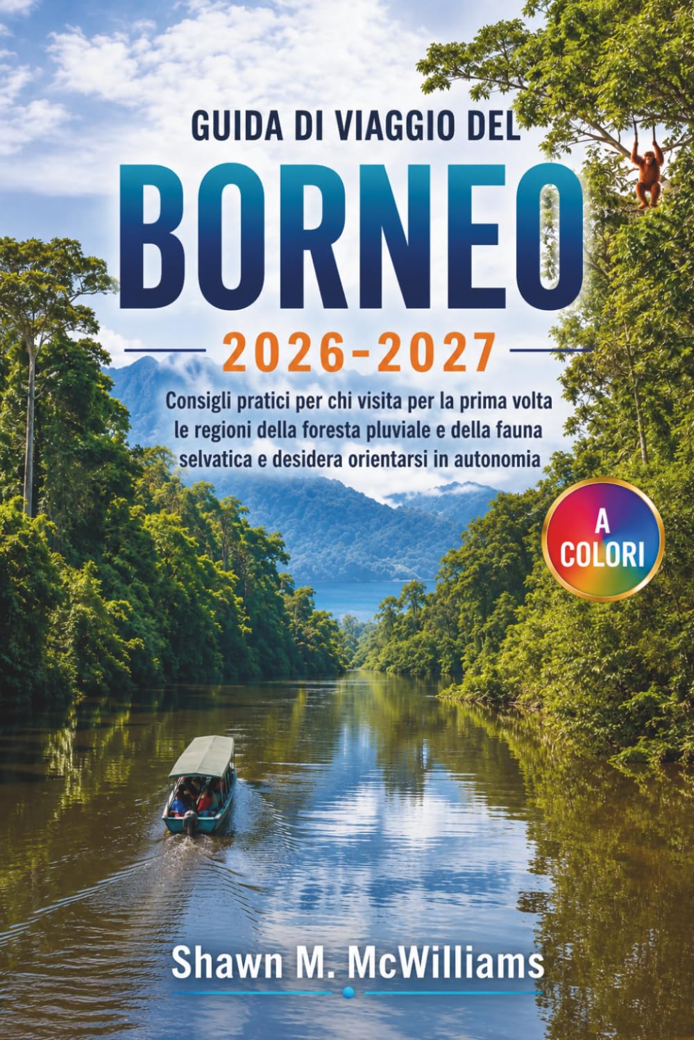 Guida di Viaggio del Borneo 2026-2027: Consigli pratici per chi visita per la prima volta le regioni della foresta pluviale e della fauna selvatica e desidera orientarsi in autonomia
