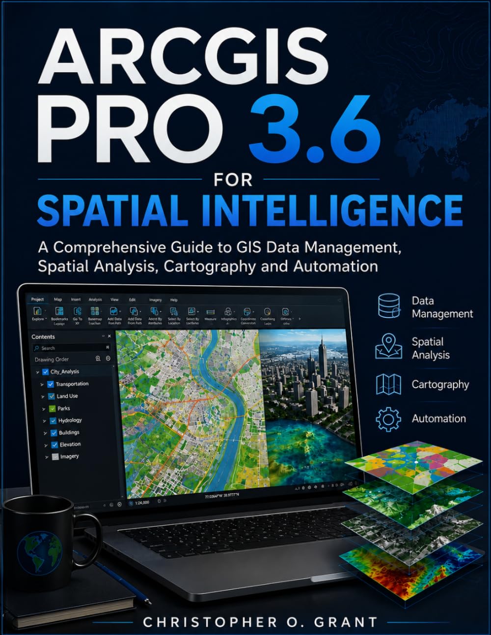 ARCGIS PRO 3.6 FOR SPATIAL INTELLIGENCE: A Comprehensive Guide to GIS Data Management, Spatial Analysis, Cartography and Automation