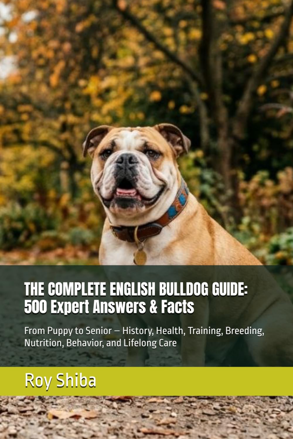 THE COMPLETE ENGLISH BULLDOG GUIDE: 500 Expert Answers & Facts: From Puppy to Senior – History, Health, Training, Breeding, Nutrition, Behavior, and Lifelong Care (The Complete Dog Guide Series)