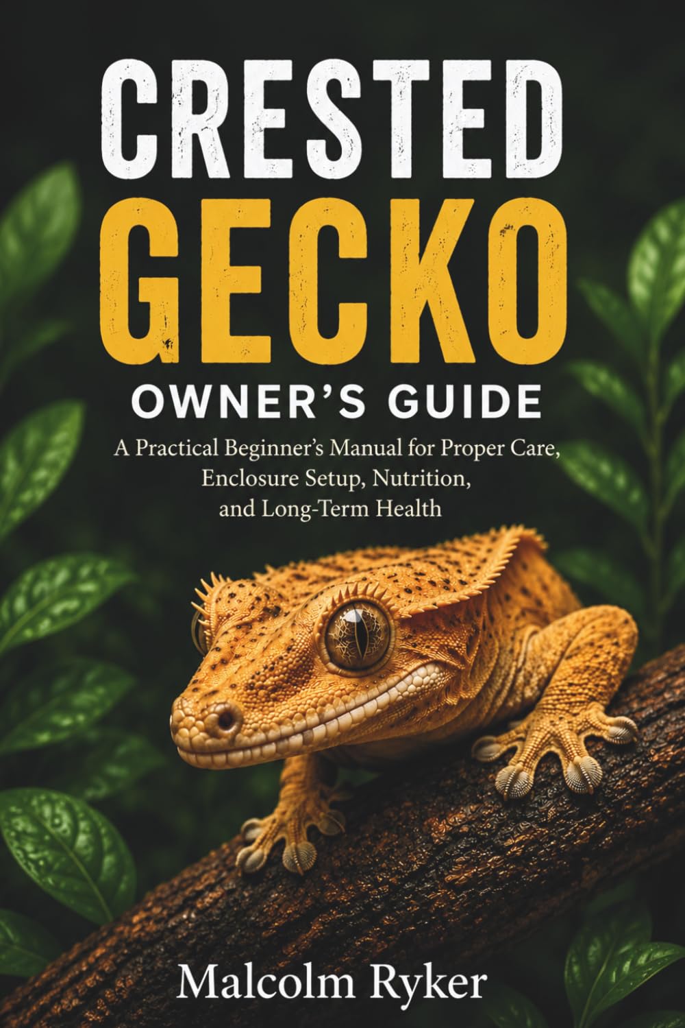 Crested Gecko Owner’s Guide: A Practical Beginner’s Manual for Proper Care, Enclosure Setup, Nutrition, and Long-Term Health