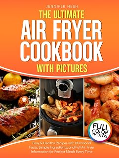 The Ultimate Air Fryer Cookbook with Pictures: Easy & Healthy Recipes with Nutritional Facts, Simple Ingredients, and Full Air Fryer Information for Perfect Meals Every Time