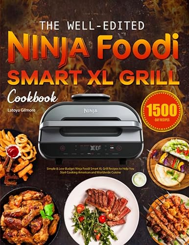 The Well-Edited Ninja Foodi Smart XL Grill Cookbook: Simple &amp; Low-Budget Ninja Foodi Smart XL Grill Recipes to Help You Start Cooking American and Worldwide Cuisine