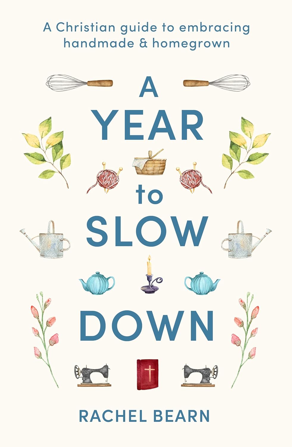 A Year to Slow Down: A Christian guide to embracing handmade & homegrown