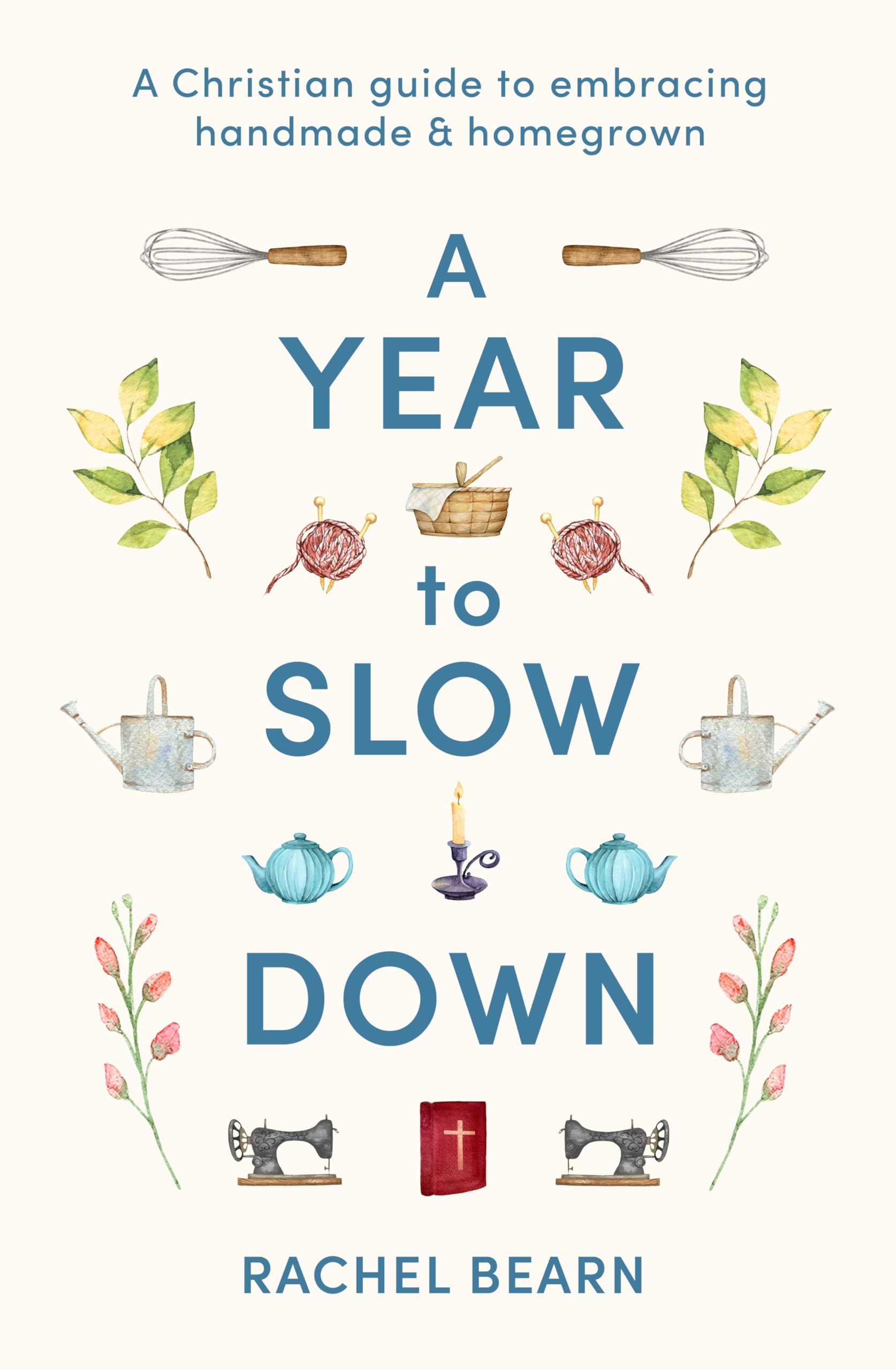 A Year to Slow Down: A Christian guide to embracing handmade & homegrown By Bea