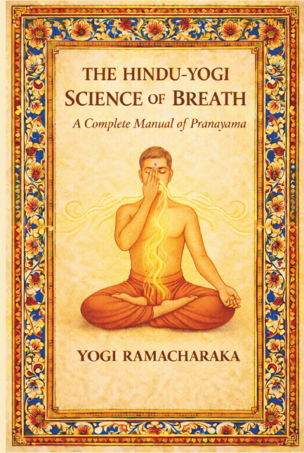 THE HINDU-YOGI SCIENCE OF BREATH: Classical yoga therapy, master your mind and energy
