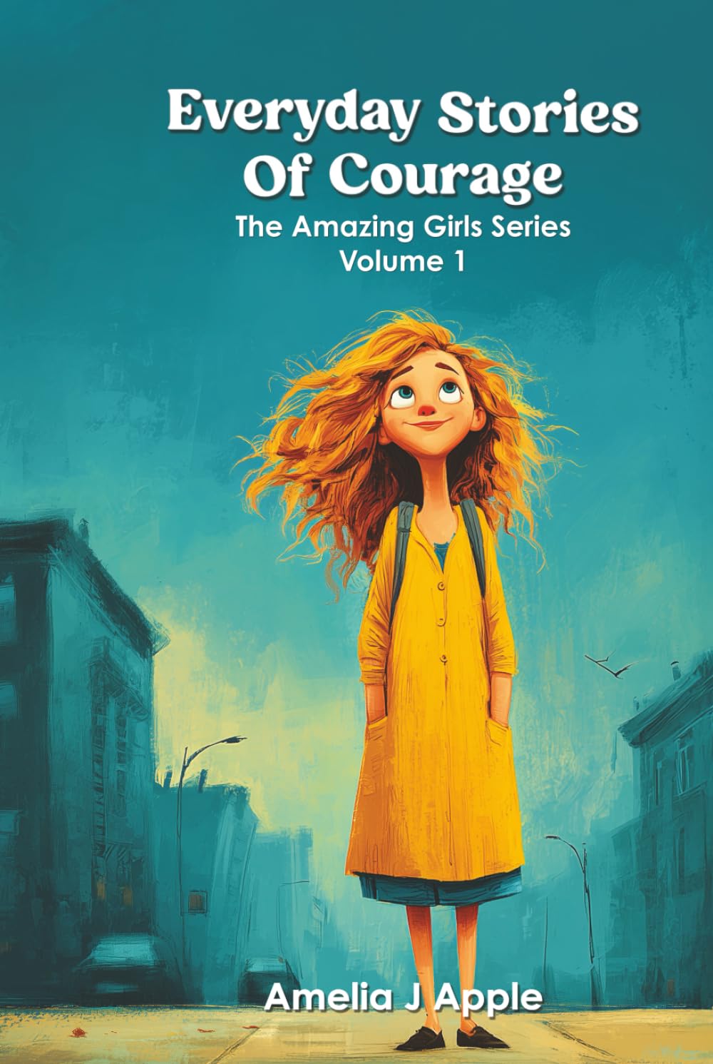 Everyday Stories of Courage: Inspiring Stories for Girls 8-12 About Bravery, Self-Belief, and Facing Challenges (The Amazing Girls Series)